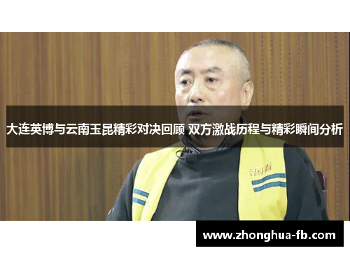大连英博与云南玉昆精彩对决回顾 双方激战历程与精彩瞬间分析