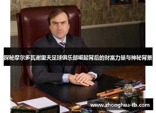 探秘摩尔多瓦谢里夫足球俱乐部崛起背后的财富力量与神秘背景 探秘摩尔多瓦谢里夫足球俱乐部崛起背后的财富力量与神秘背景