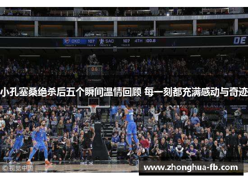 小孔塞桑绝杀后五个瞬间温情回顾 每一刻都充满感动与奇迹