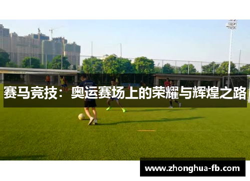 赛马竞技：奥运赛场上的荣耀与辉煌之路