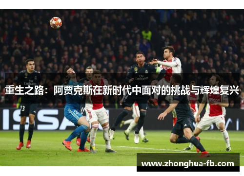 重生之路：阿贾克斯在新时代中面对的挑战与辉煌复兴
