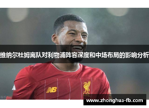 维纳尔杜姆离队对利物浦阵容深度和中场布局的影响分析