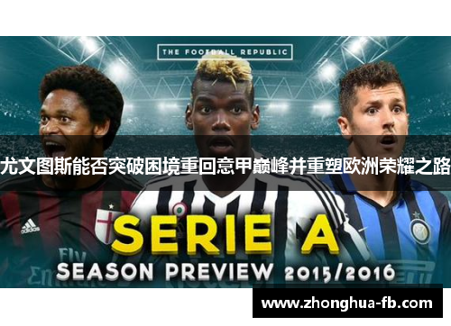 尤文图斯能否突破困境重回意甲巅峰并重塑欧洲荣耀之路 尤文图斯能否突破困境重回意甲巅峰并重塑欧洲荣耀之路