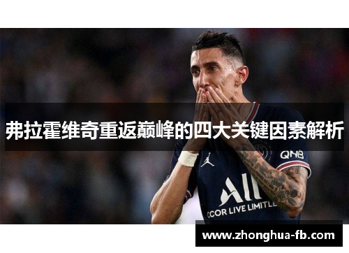 弗拉霍维奇重返巅峰的四大关键因素解析 弗拉霍维奇重返巅峰的四大关键因素解析