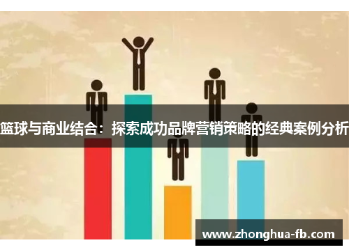 篮球与商业结合:探索成功品牌营销策略的经典案例分析 篮球与商业结合:探索成功品牌营销策略的经典案例分析