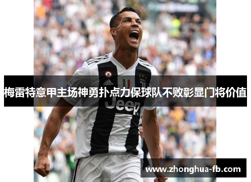 梅雷特意甲主场神勇扑点力保球队不败彰显门将价值