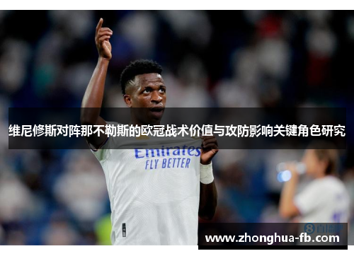 维尼修斯对阵那不勒斯的欧冠战术价值与攻防影响关键角色研究 维尼修斯对阵那不勒斯的欧冠战术价值与攻防影响关键角色研究